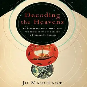 Decoding the Heavens: A 2,000-Year-Old Computer and the Century-Long Search to Discover Its Secrets [Audiobook]