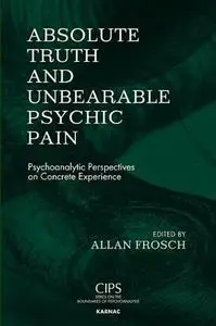 Absolute Truth and Unbearable Psychic Pain. Psychoanalytic Perspectives on Concrete Experience