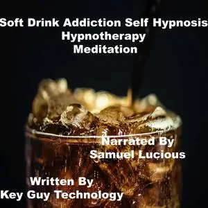 «Soft Drink Addiction Self Hypnosis Hypnotherapy Meditation» by Key Guy Technology