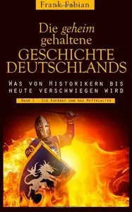 Die geheim gehaltene Geschichte Deutschlands: Band 1 - Die Anfänge und das Mittelalter