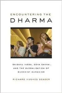 Encountering the Dharma: Daisaku Ikeda, Soka Gakkai, and the Globalization of Buddhist Humanism