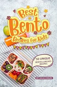 Best Bento Recipes for Kids: 50 Unique Bento Lunches Recipes