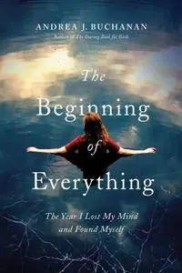 The Beginning of Everything: The Year I Lost My Mind and Found Myself