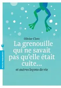 Olivier Clerc, "La grenouille qui ne savait pas qu'elle était cuite...: Et autres leçons de vie"