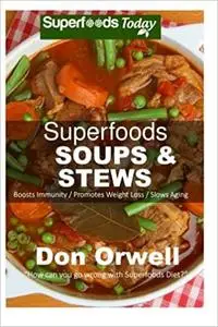 Superfoods Soups & Stews: Over 70 Quick & Easy Gluten Free Low Cholesterol Whole Foods Soups & Stews Recipes full of Ant