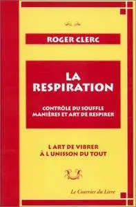 Roger Clerc, "La Respiration : Contrôle du souffle, manières et art de respirer - L'Art de vibrer à l'unisson du tout"