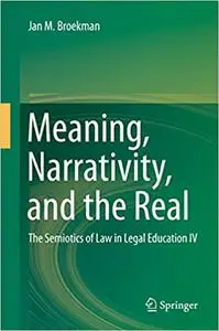 Meaning, Narrativity, and the Real: The Semiotics of Law in Legal Education IV