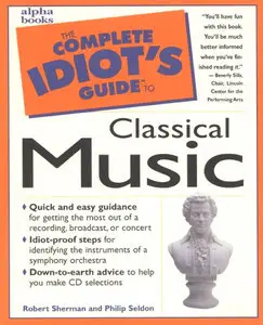 The Complete Idiot's Guide to Classical Music by Robert Sherman
