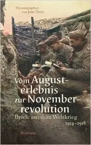 Vom Augusterlebnis zur Novemberrevolution: Briefe aus dem Weltkrieg 1914-1918 (Repost)