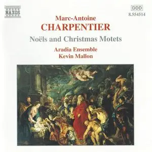 Aradia Ensemble, Kevin Mallon - Marc-Antoine Charpentier: Noëls And Christmas Motets (1999) {Naxos}