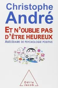 Christophe André, "Et n'oublie pas d'être heureux: ? Abécédaire de psychologie positive"