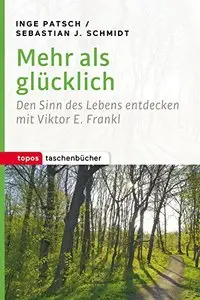 Mehr als glücklich: Den Sinn des Lebens entdecken mit Viktor E. Frankl