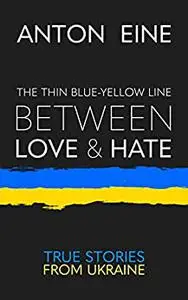 The Thin Blue-Yellow Line Between Love and Hate: A war diary from Ukraine