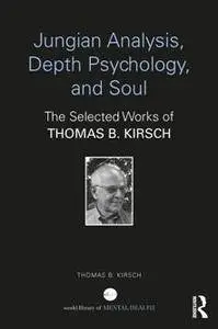 Jungian Analysis, Depth Psychology, and Soul : The Selected Works of Thomas B. Kirsch