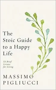 The Stoic Guide to a Happy Life: 53 Brief Lessons for Living