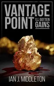 «Vantage Point – Ill-Gotten Gains» by Ian J. Middleton