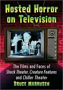 Hosted Horror on Television: The Films and Faces of Shock Theater, Creature Features and Chiller Theater