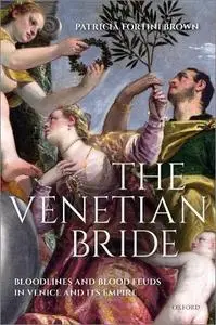 The Venetian Bride: Bloodlines and Blood Feuds in Venice and Its Empire