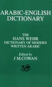 Hans Wehr, J. Milton Cowan, "Arabic-English Dictionary: The Hans Wehr Dictionary of Modern Written Arabic" (repost)
