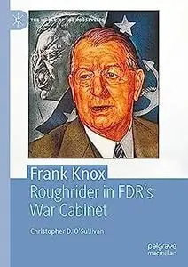Frank Knox: Roughrider in FDR’s War Cabinet