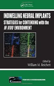 Indwelling Neural Implants: Strategies for Contending with the In Vivo Environment by William M. Reichert
