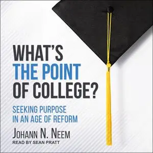 «What's the Point of College? – Seeking Purpose in an Age of Reform» by Johann N. Neem