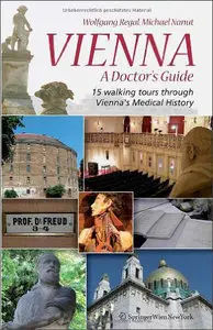 Vienna - A Doctor's Guide: 15 walking tours through Vienna's medical history