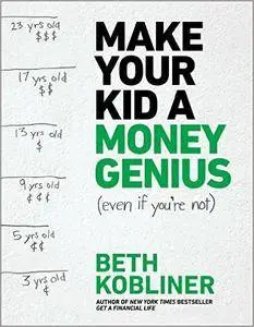 Make Your Kid A Money Genius (Even If You're Not): A Parents’ Guide for Kids 3 to 23