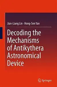 Decoding the Mechanisms of Antikythera Astronomical Device