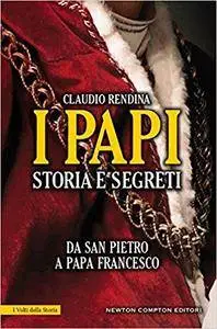 Claudio Rendina - I papi. Storia e segreti. Da San Pietro a Papa Francesco