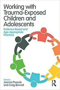 Working with Trauma-Exposed Children and Adolescents: Evidence-Based and Age-Appropriate Practices