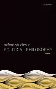Oxford Studies in Political Philosophy, Volume 1 (Repost)