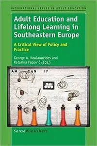 Adult Education and Lifelong Learning in Southeastern Europe: A Critical View of Policy and Practice