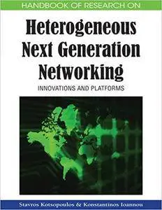 Handbook of Research on Heterogeneous Next Generation Networking: Innovations and Platforms (Repost)