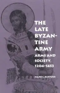 The Late Byzantine Army: Arms and Society, 1204-1453 (The Middle Ages Series)
