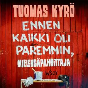 «Ennen kaikki oli paremmin, Mielensäpahoittaja» by Tuomas Kyrö