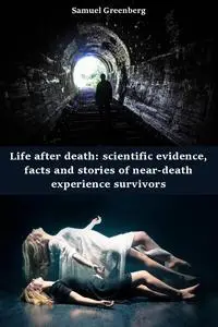 Life after death: scientific evidence, facts and stories of near-death experience survivors