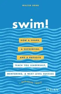 Swim! How a Shark, a Suckerfish, and a Parasite Teach You Leadership, Mentoring, and Next Level S...