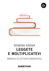 Romina Arena - Leggete e moltiplicatevi. Manuale di lettura consapevole