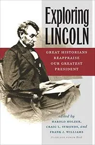 Exploring Lincoln: Great Historians Reappraise Our Greatest President