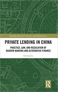 Private Lending in China: Practice, Law, and Regulation of Shadow Banking and Alternative Finance