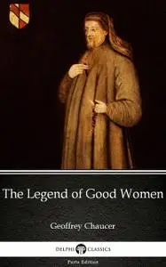 «The Legend of Good Women by Geoffrey Chaucer – Delphi Classics (Illustrated)» by Geoffrey Chaucer