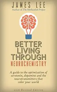 Better Living Through Neurochemistry - A guide to the optimization of serotonin, dopamine and the neurotransmitters that color
