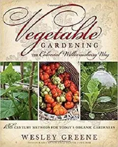 Vegetable Gardening the Colonial Williamsburg Way: 18th-Century Methods for Today's Organic Gardeners