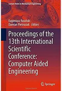 Proceedings of the 13th International Scientific Conference: Computer Aided Engineering [Repost]