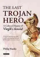 The last Trojan hero. A cultural history of Virgil's 'Aeneid'