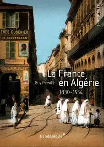 Guy Pervillé, "La France en Algérie, 1830-1954"