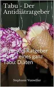 Tabu - Der Antidiätratgeber: In diesem Ratgeber ist nur eines ganz Tabu: Diäten
