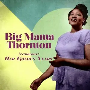 Big Mama Thornton - Anthology: Her Golden Years (Remastered) (2020)