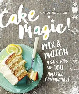 Cake Magic!: Mix & Match Your Way to 100 Amazing Combinations (Repost)